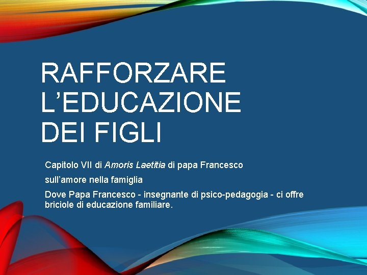 RAFFORZARE L’EDUCAZIONE DEI FIGLI Capitolo VII di Amoris Laetitia di papa Francesco sull’amore nella