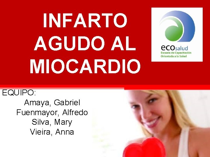 INFARTO AGUDO AL MIOCARDIO EQUIPO: Amaya, Gabriel Fuenmayor, Alfredo Silva, Mary Vieira, Anna 