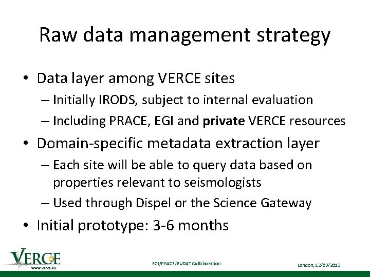 Raw data management strategy • Data layer among VERCE sites – Initially IRODS, subject