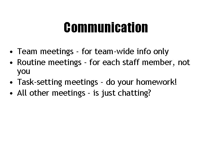 Communication • Team meetings - for team-wide info only • Routine meetings - for