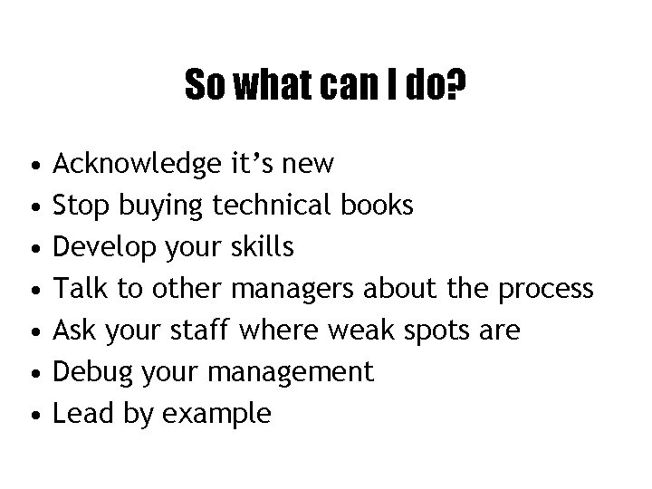 So what can I do? • • Acknowledge it’s new Stop buying technical books