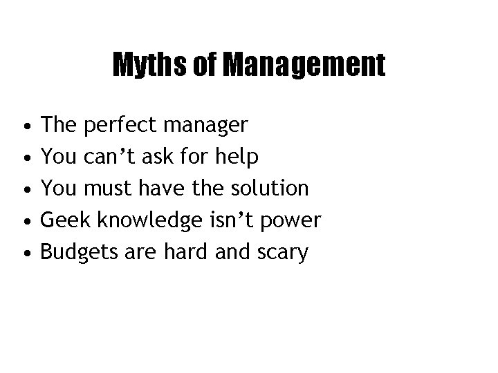 Myths of Management • • • The perfect manager You can’t ask for help