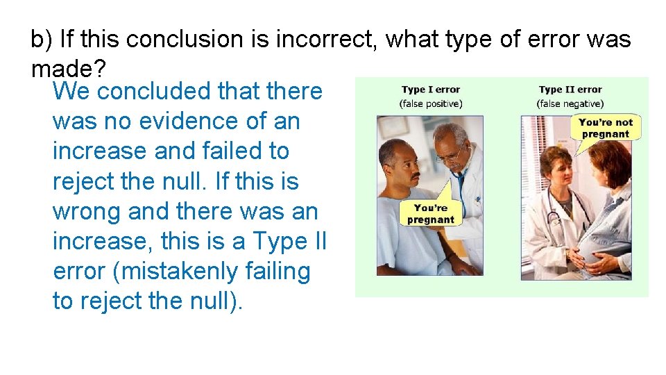 b) If this conclusion is incorrect, what type of error was made? We concluded