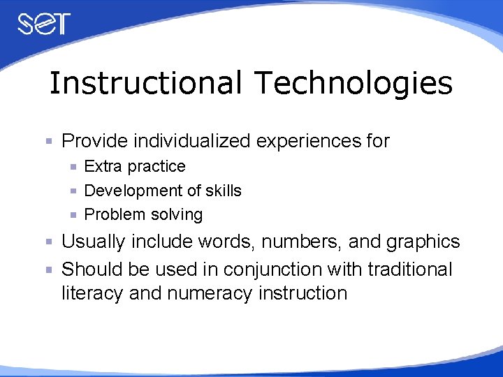 Instructional Technologies Provide individualized experiences for Extra practice Development of skills Problem solving Usually