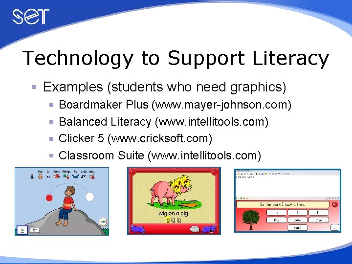 Technology to Support Literacy Examples (students who need graphics) Boardmaker Plus (www. mayer-johnson. com)
