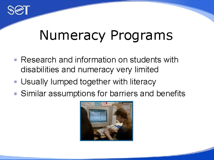 Numeracy Programs Research and information on students with disabilities and numeracy very limited Usually