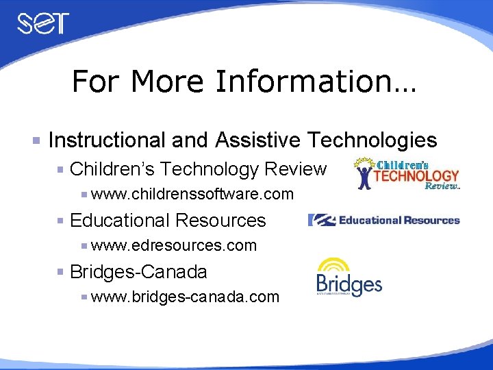For More Information… Instructional and Assistive Technologies Children’s Technology Review www. childrenssoftware. com Educational
