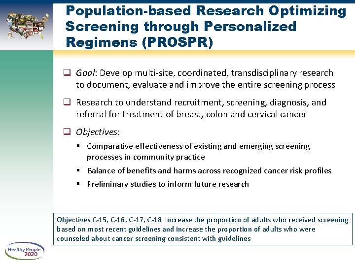 Population-based Research Optimizing Screening through Personalized Regimens (PROSPR) q Goal: Develop multi-site, coordinated, transdisciplinary