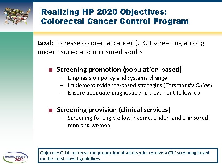 Realizing HP 2020 Objectives: Colorectal Cancer Control Program Goal: Increase colorectal cancer (CRC) screening