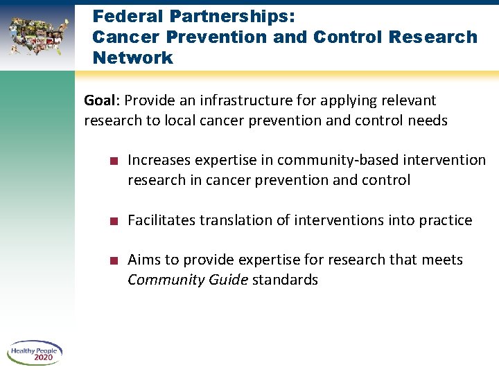 Federal Partnerships: Cancer Prevention and Control Research Network Goal: Provide an infrastructure for applying