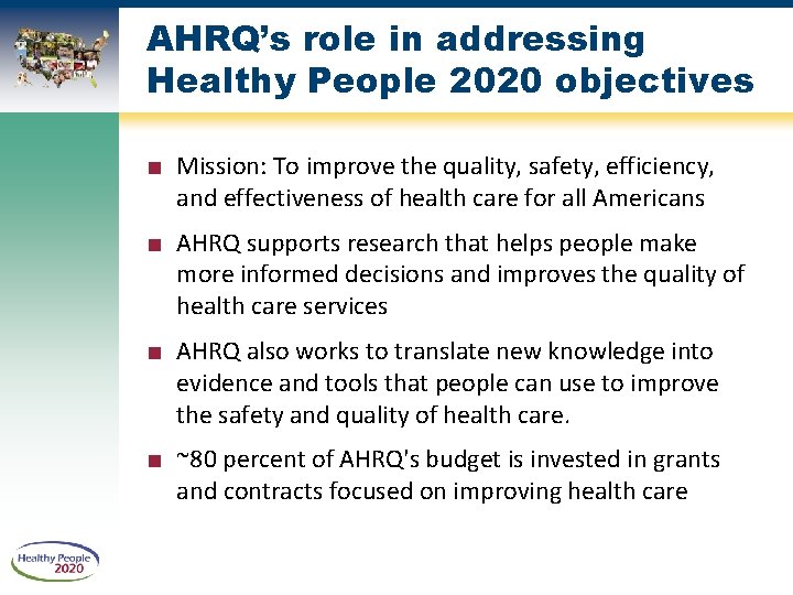 AHRQ’s role in addressing Healthy People 2020 objectives ■ Mission: To improve the quality,