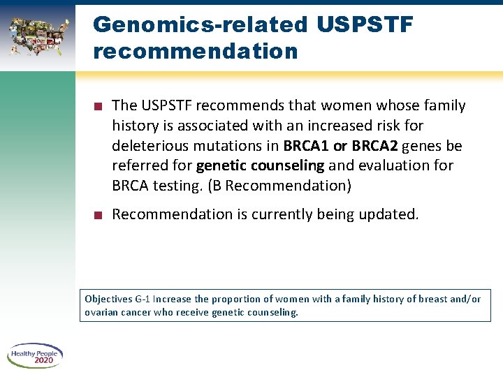 Genomics-related USPSTF recommendation ■ The USPSTF recommends that women whose family history is associated