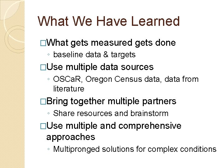 What We Have Learned �What gets measured gets done ◦ baseline data & targets