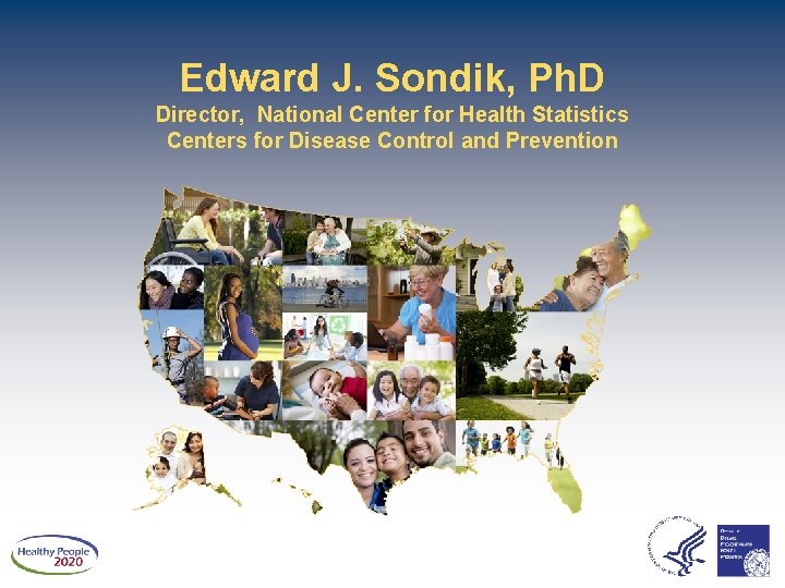 Edward J. Sondik, Ph. D Director, National Center for Health Statistics Centers for Disease