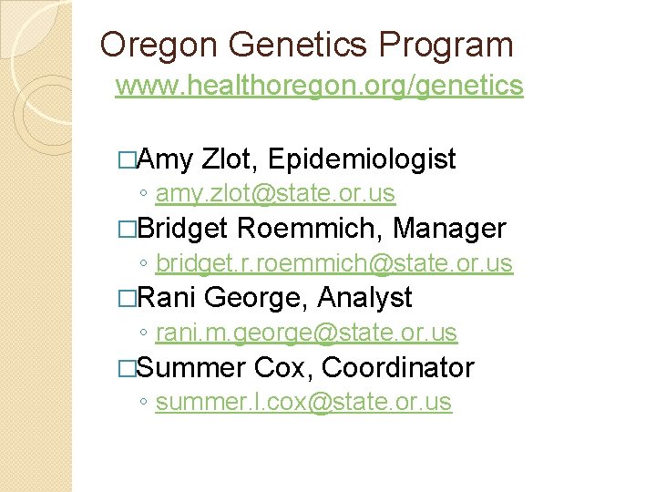 Oregon Genetics Program www. healthoregon. org/genetics �Amy Zlot, Epidemiologist ◦ amy. zlot@state. or. us