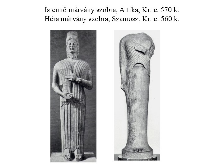 Istennő márvány szobra, Attika, Kr. e. 570 k. Héra márvány szobra, Szamosz, Kr. e.