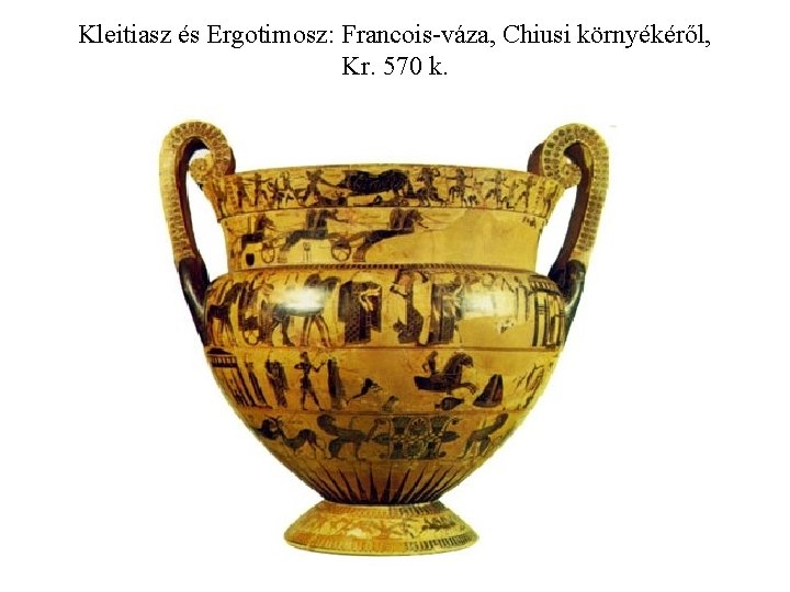 Kleitiasz és Ergotimosz: Francois-váza, Chiusi környékéről, Kr. 570 k. 