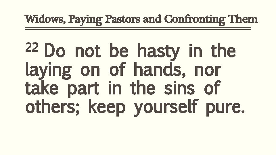 Widows, Paying Pastors and Confronting Them 22 Do not be hasty in the laying