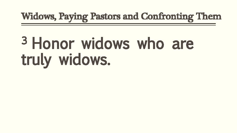 Widows, Paying Pastors and Confronting Them 3 Honor widows who are truly widows. 