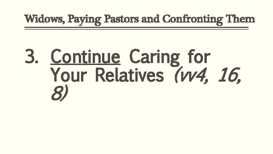 Widows, Paying Pastors and Confronting Them 3. Continue Caring for Your Relatives (vv 4,