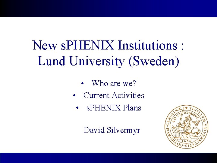 New s. PHENIX Institutions : Lund University (Sweden) • Who are we? • Current