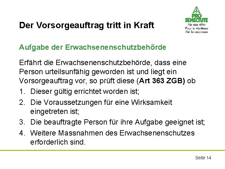 Der Vorsorgeauftrag tritt in Kraft Aufgabe der Erwachsenenschutzbehörde Erfährt die Erwachsenenschutzbehörde, dass eine Person