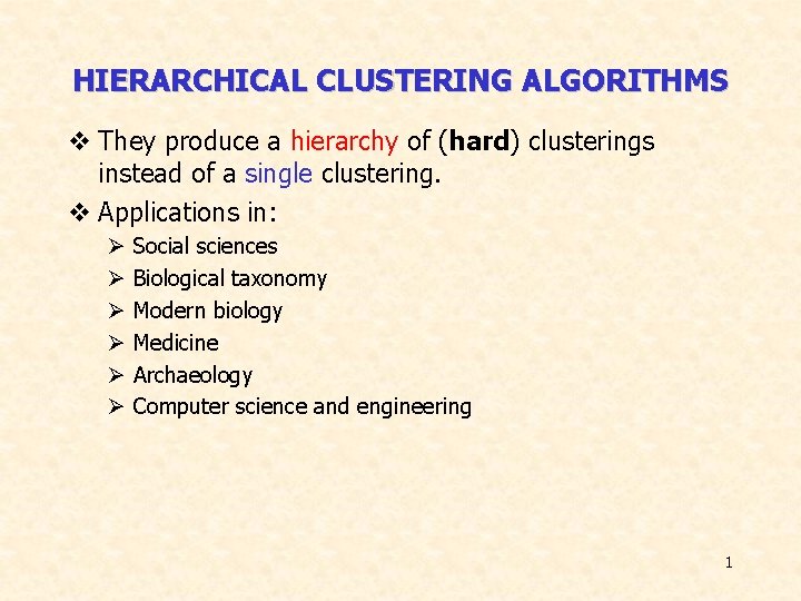 HIERARCHICAL CLUSTERING ALGORITHMS v They produce a hierarchy of (hard) clusterings instead of a