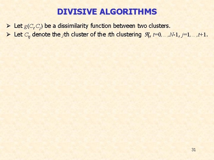 DIVISIVE ALGORITHMS Ø Let g(Ci, Cj) be a dissimilarity function between two clusters. Ø