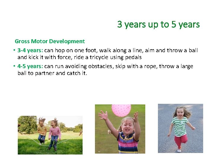 3 years up to 5 years Gross Motor Development • 3 -4 years: can