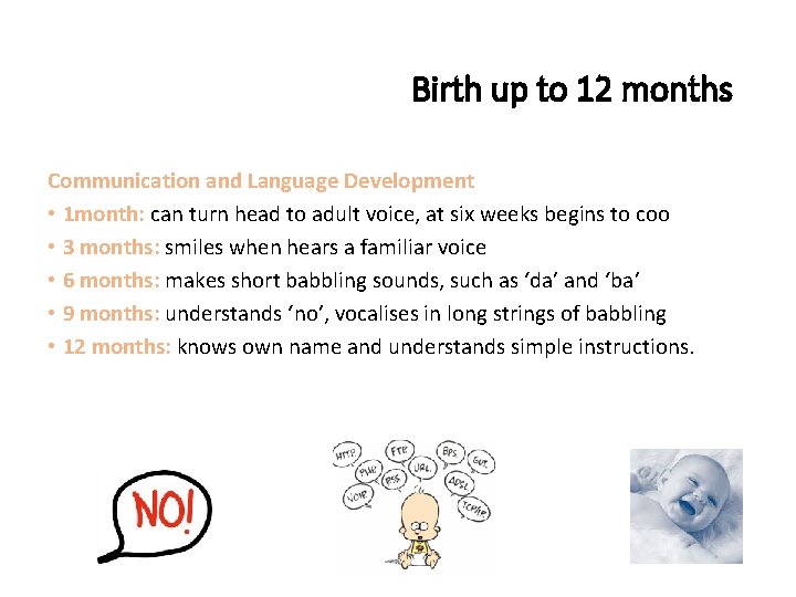 Birth up to 12 months Communication and Language Development • 1 month: can turn