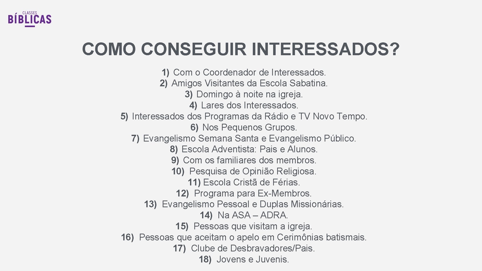COMO CONSEGUIR INTERESSADOS? 1) Com o Coordenador de Interessados. 2) Amigos Visitantes da Escola COMO CONSEGUIR INTERESSADOS? 1) Com o Coordenador de Interessados. 2) Amigos Visitantes da Escola