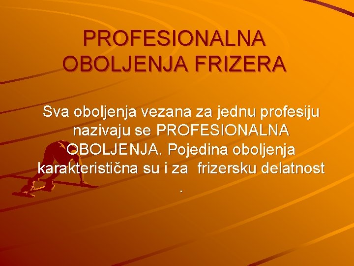 PROFESIONALNA OBOLJENJA FRIZERA Sva oboljenja vezana za jednu profesiju nazivaju se PROFESIONALNA OBOLJENJA. Pojedina