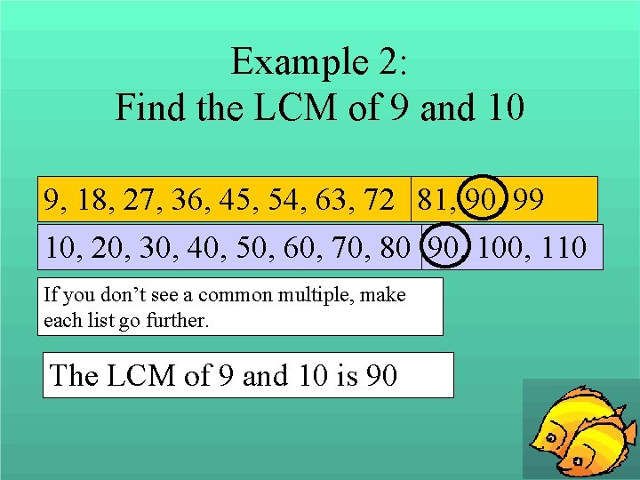 Example 2: Find the LCM of 9 and 10 9, 18, 27, 36, 45,