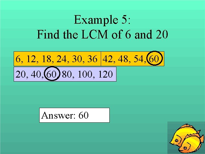 Example 5: Find the LCM of 6 and 20 6, 12, 18, 24, 30,