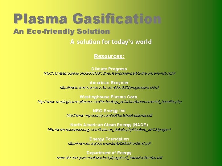 Plasma Gasification An Eco-friendly Solution A solution for today’s world Resources: Climate Progress http: