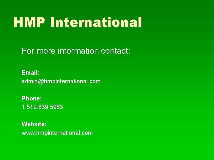 HMP International For more information contact: Email: admin@hmpinternational. com Phone: 1. 519. 839. 5983