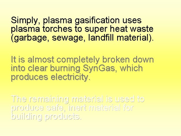 Simply, plasma gasification uses plasma torches to super heat waste (garbage, sewage, landfill material).