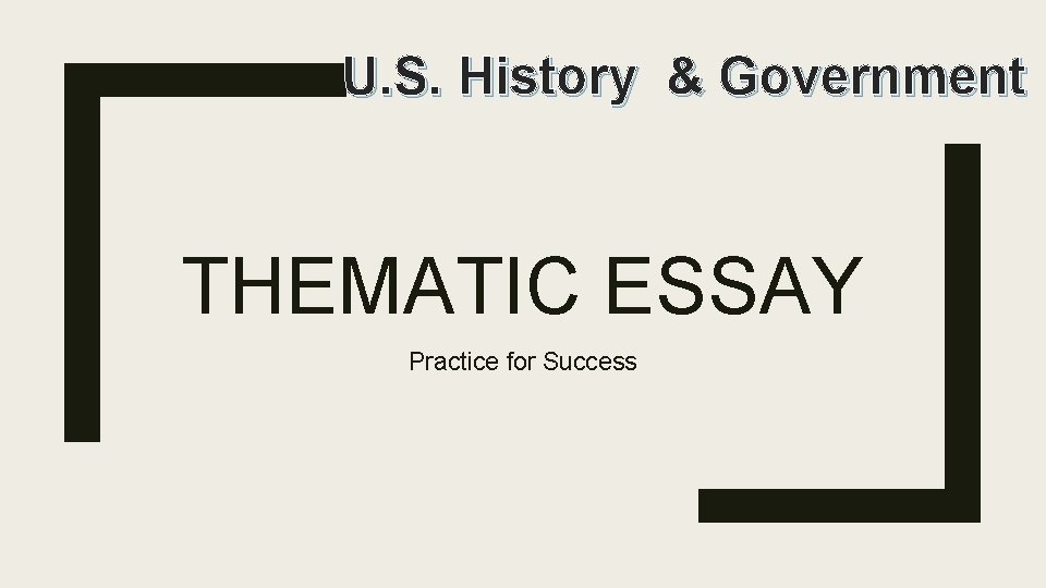 U. S. History & Government THEMATIC ESSAY Practice for Success 