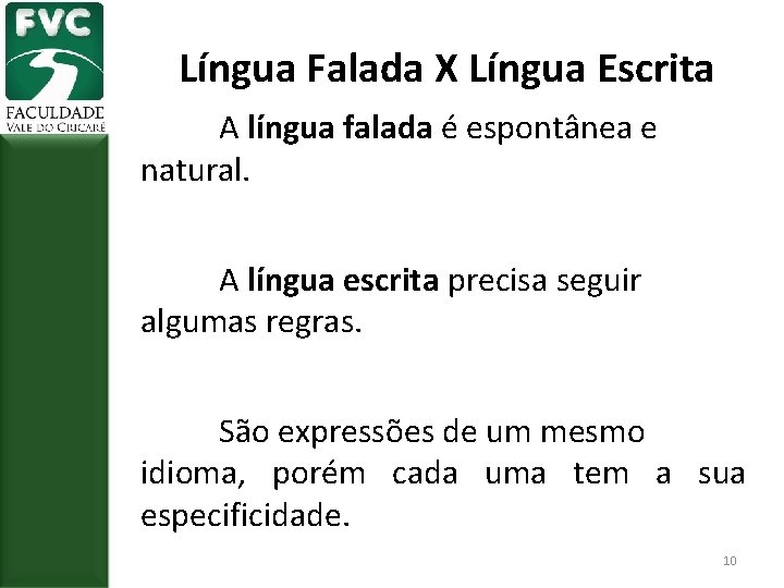Língua Falada X Língua Escrita A língua falada é espontânea e natural. A língua
