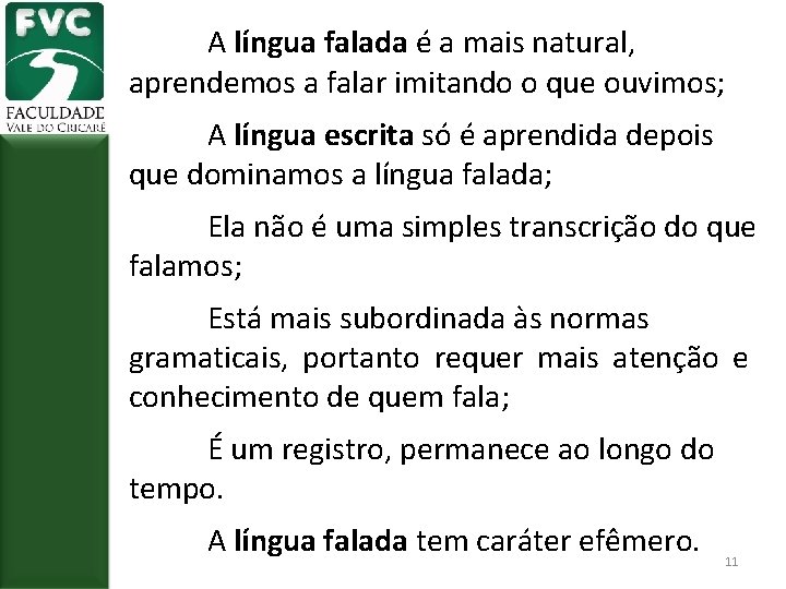 A língua falada é a mais natural, aprendemos a falar imitando o que ouvimos;