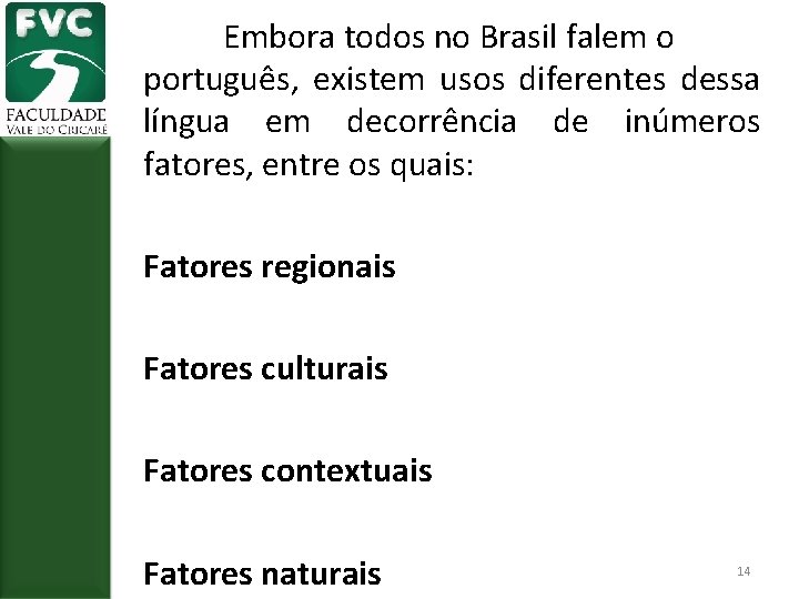 Embora todos no Brasil falem o português, existem usos diferentes dessa língua em decorrência