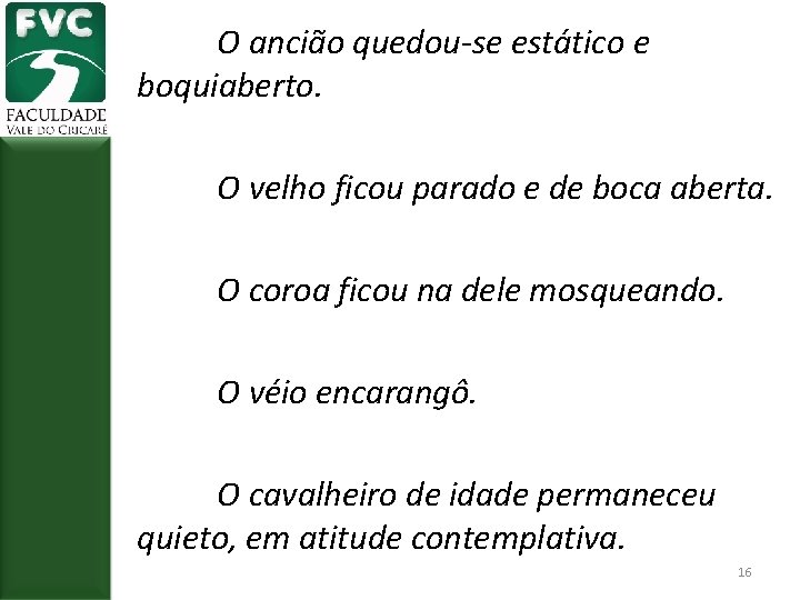 O ancião quedou-se estático e boquiaberto. O velho ficou parado e de boca aberta.