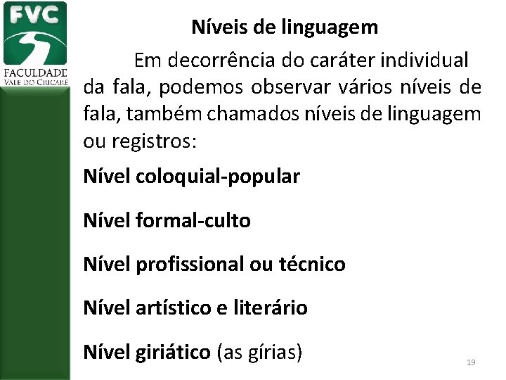 Níveis de linguagem Em decorrência do caráter individual da fala, podemos observar vários níveis