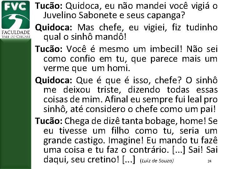 Tucão: Quidoca, eu não mandei você vigiá o Juvelino Sabonete e seus capanga? Quidoca:
