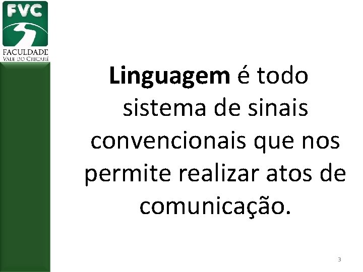Linguagem é todo sistema de sinais convencionais que nos permite realizar atos de comunicação.