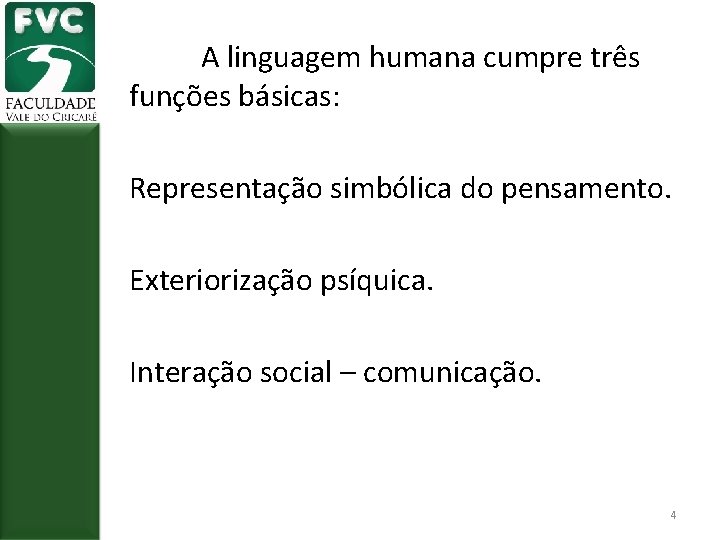 A linguagem humana cumpre três funções básicas: Representação simbólica do pensamento. Exteriorização psíquica. Interação