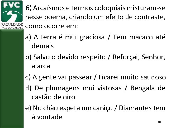 6) Arcaísmos e termos coloquiais misturam-se nesse poema, criando um efeito de contraste, como