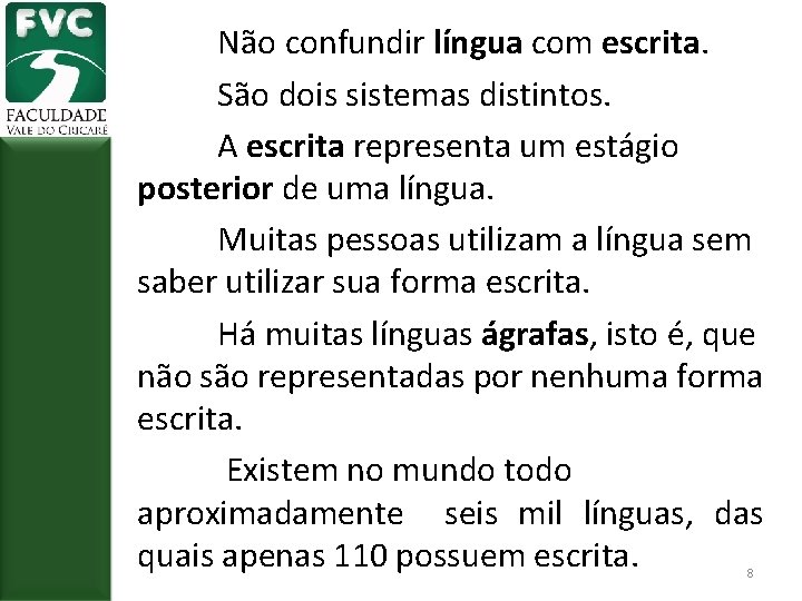 Não confundir língua com escrita. São dois sistemas distintos. A escrita representa um estágio