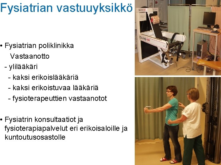 Fysiatrian vastuuyksikkö • Fysiatrian poliklinikka Vastaanotto - ylilääkäri - kaksi erikoislääkäriä - kaksi erikoistuvaa