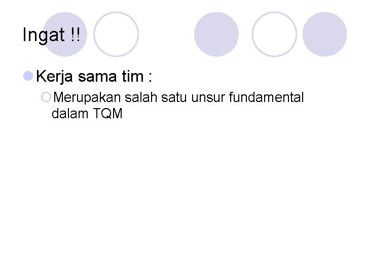 Ingat !! l Kerja sama tim : ¡Merupakan salah satu unsur fundamental dalam TQM Ingat !! l Kerja sama tim : ¡Merupakan salah satu unsur fundamental dalam TQM